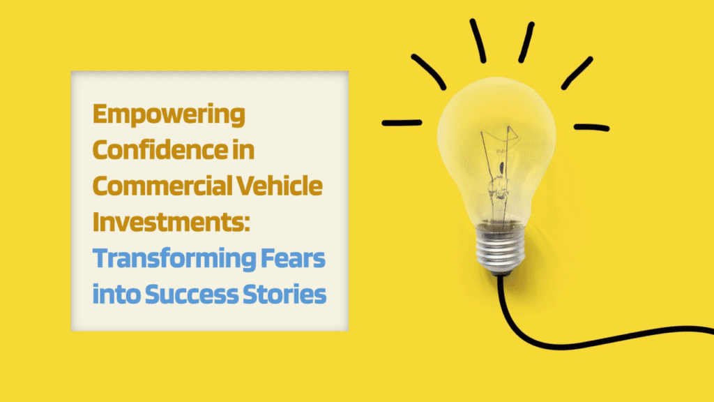 Empowering Confidence in Commercial Vehicle Investments: Transforming Fears into Success Stories